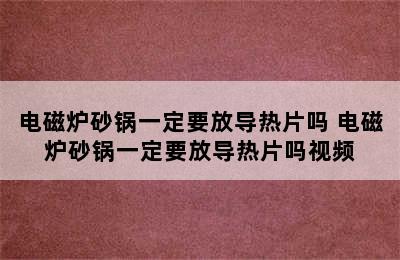 电磁炉砂锅一定要放导热片吗 电磁炉砂锅一定要放导热片吗视频